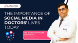 The importance of social media in doctors' lives today: Insights from Dr. Garvit Chitkara