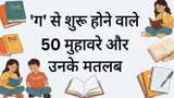'ग' से शुरू होने वाले मुहावरे: गड़े मुर्दे उखाड़ना, गीदड़ भभकी देना समेत 50 खास मुहावरे