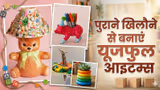DIY Old Toys Craft: बच्चों के पुराने टूटे खिलौने बने रहेंगे हमेशा यादगार, बनाएं 4 क्रिएटिव आइटम्स