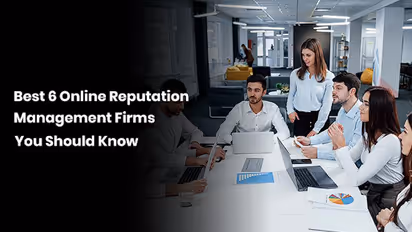 6 Best Online Reputation Management Firms You Should Know