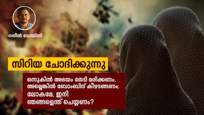 'എങ്ങോട്ട് രക്ഷപ്പെടണം ഞങ്ങള്, മരണത്തിലേക്കോ; ഒരു സിറിയക്കാരന് ചോദിക്കുന്നു!