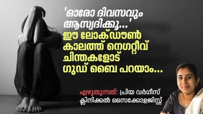 ഈ ലോക്ഡൗൺ കാലത്ത് നെഗറ്റീവ് ചിന്തകളെ അതിജീവിക്കാൻ നിങ്ങൾ ചെയ്യേണ്ടത്; സൈക്കോളജിസ്റ്റ് എഴുതുന്നു