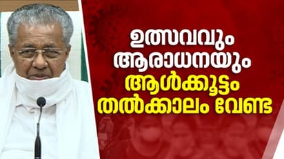 ഉത്സവവും ആരാധനയും തല്ക്കാലം വേണ്ട; ആള്ക്കൂട്ടം അനുവദിക്കില്ല: മുഖ്യമന്ത്രി