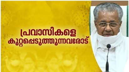'പ്രവാസികളെല്ലാം രോഗവാഹകരല്ല, അവരെ അന്യരായി കാണരുത്'; കുപ്രചാരണങ്ങള്‍ അവസാനിപ്പിക്കണമെന്ന് മുഖ്യമന്ത്രി