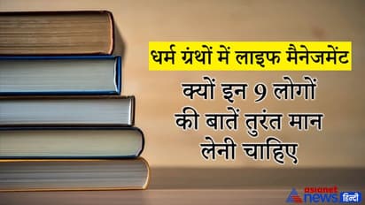 लाइफ मैनेजमेंट: वो कौन-से 9 लोग हैं, जिनकी बात हमें तुरंत मान लेनी चाहिए, जानिए क्यों
