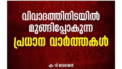 വിവാദത്തിനിടയിൽ മുങ്ങിപ്പോകുന്ന പ്രധാന വാർത്തകൾ;വിമര്ശനവുമായി എം വി ജയരാജന്