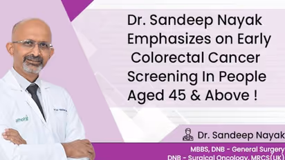 Dr. Sandeep Nayak emphasizes on early colorectal cancer screening in people aged 45& above!