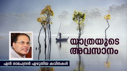 Malayalam Poem: യാത്രയുടെ അവസാനം,  എന്‍ രാമചന്ദ്രന്‍ എഴുതിയ കവിത