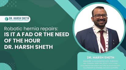 Robotic hernia repairs: Is it a fad or the need of the hour: Dr. Harsh Sheth