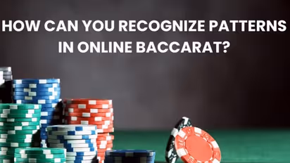 How Can You Recognize Patterns in Online Baccarat?