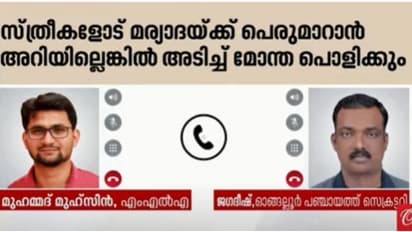 വീട്ടിലെ സ്ത്രീകളോട് മാന്യമായി പെരുമാറിയില്ലെങ്കിൽ മോന്ത അടിച്ച് പൊളിക്കും; പഞ്ചായത്ത് സെക്രട്ടറിയോട് മുഹ്സീൻ