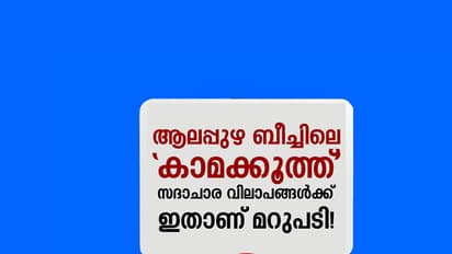 ആലപ്പുഴ ബീച്ചിലെ 'കാമക്കൂത്ത്': സദാചാര വിലാപങ്ങള്ക്ക് ഇതാണ് മറുപടി!