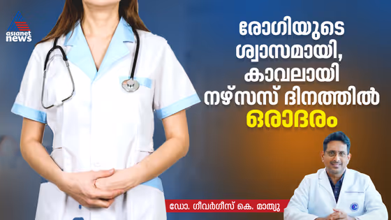 'ചികിത്സയ്ക്കപ്പുറം രോഗിയുടെ ഭയവും ആശങ്കയും കുറയ്ക്കുന്ന കരുതലുള്ള സാന്നിധ്യമാണ് പലപ്പോഴും നഴ്സിന്റെ ഏറ്റവും വലിയ സംഭാവന'