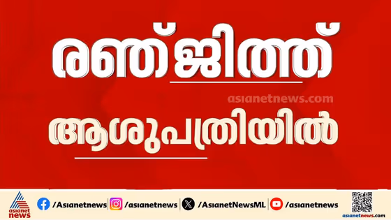 ലൈംഗികാതിക്രമ കേസിൽ കസ്റ്റഡിയിലായതിന് പിന്നാലെ രഞ്ജിത്ത് ജനറൽ ആശുപത്രിയിൽ ചികിത്സയിൽ