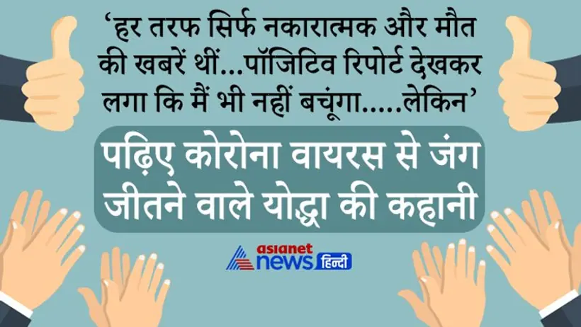 हर तरफ सिर्फ नकारात्मक मौत की खबरें थीं, पॉजिटिव रिपोर्ट देखकर लगा कि अब मैं भी नहीं बचूंगा