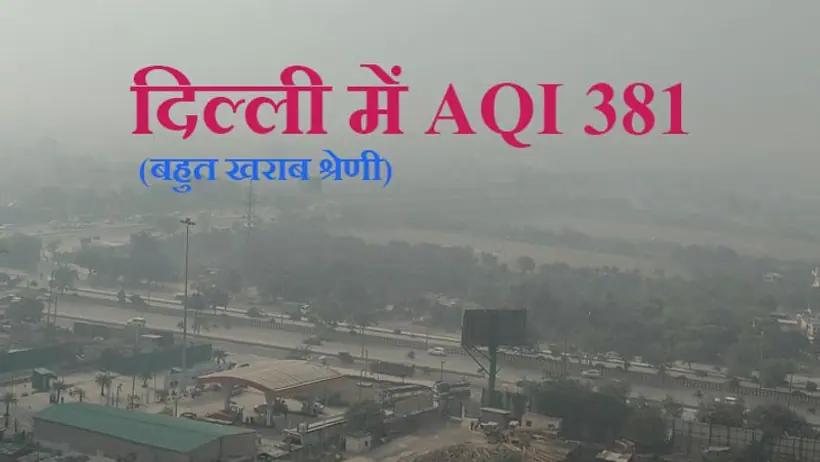 Delhi air pollution: अगले 2 3 दिनों तक दिल्ली को पॉल्युशन से राहत नहीं, AQI 381 दर्ज हुआ