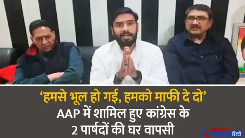 पब्लिक का गुस्सा देखकर माफी मांगते हुए AAP से फिर कांग्रेस में लौटे 2 पार्षद सहित 3 नेता, इसलिए बदला था दल